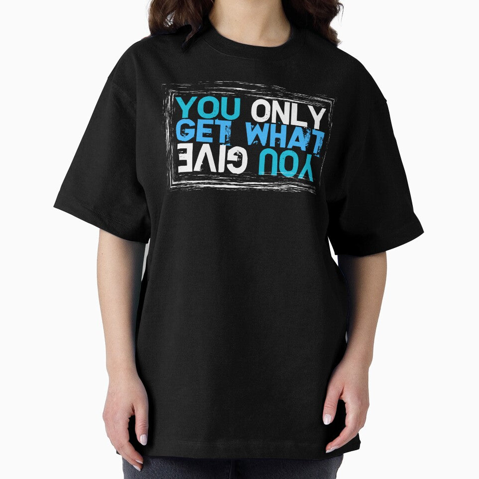 You Only Get What You Give by ToughTees