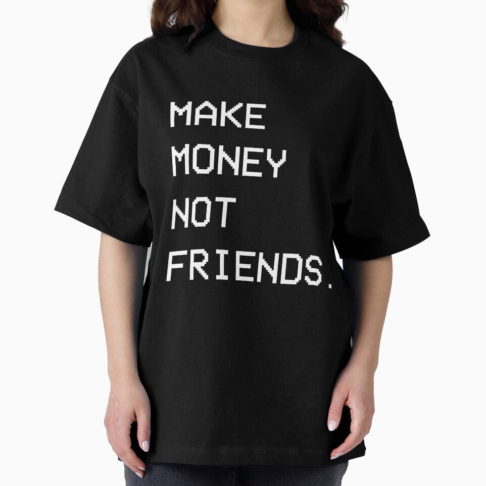 Make Money Not Friends. by Hachimon