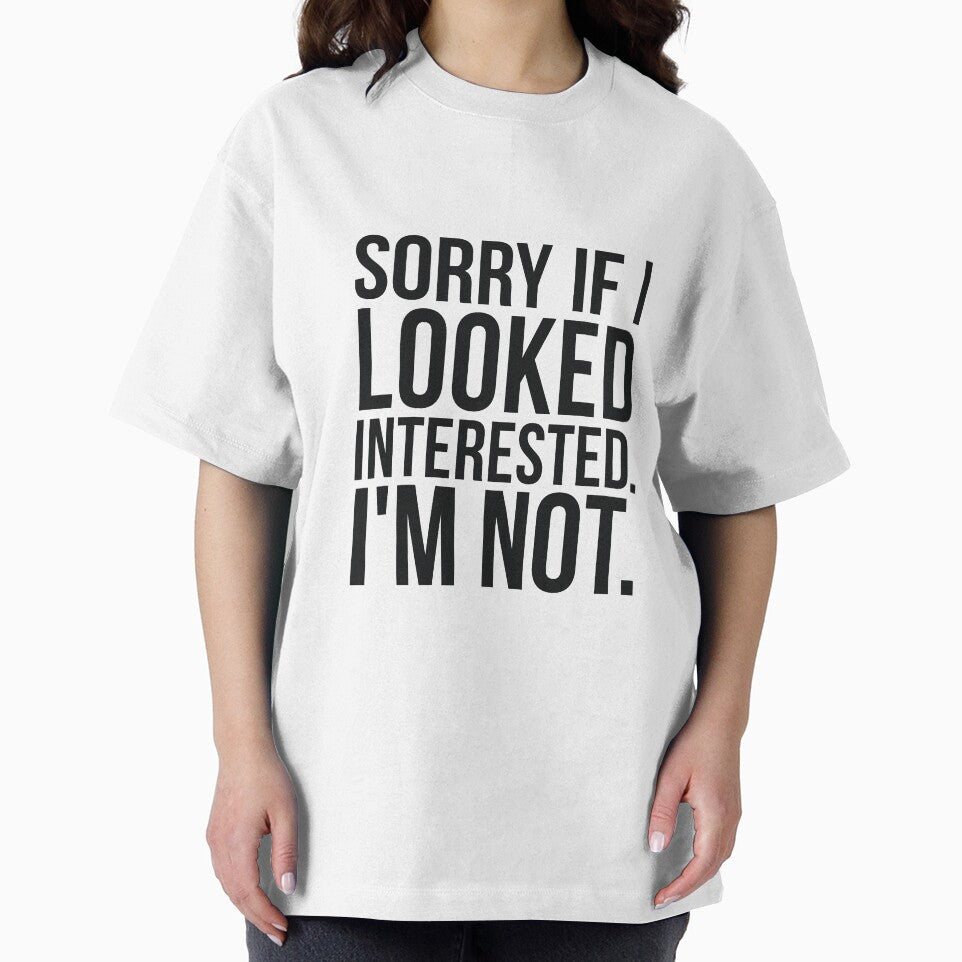 Sorry if I looked interested sarcastic by RedYolk