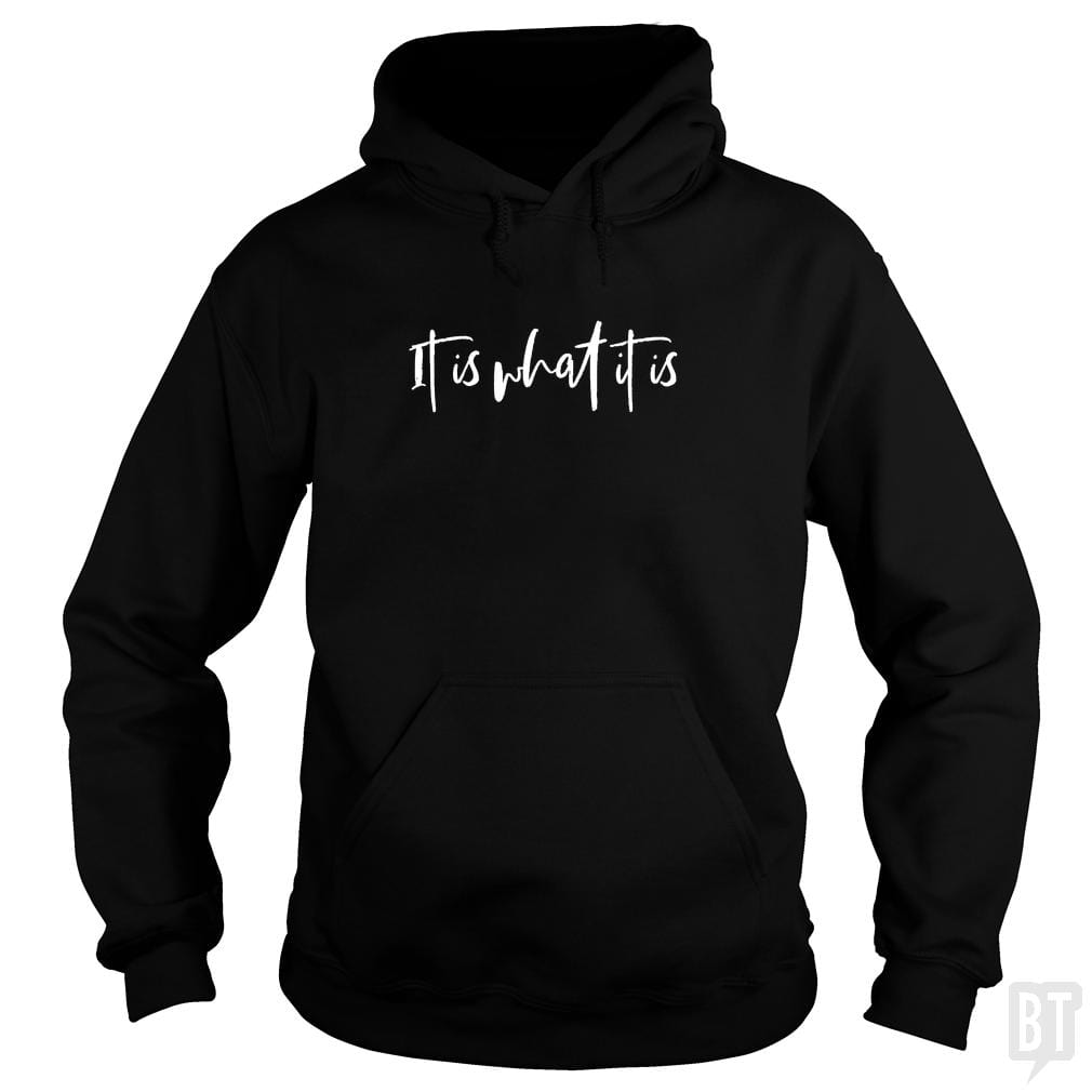 It Is What It Is Hoodie