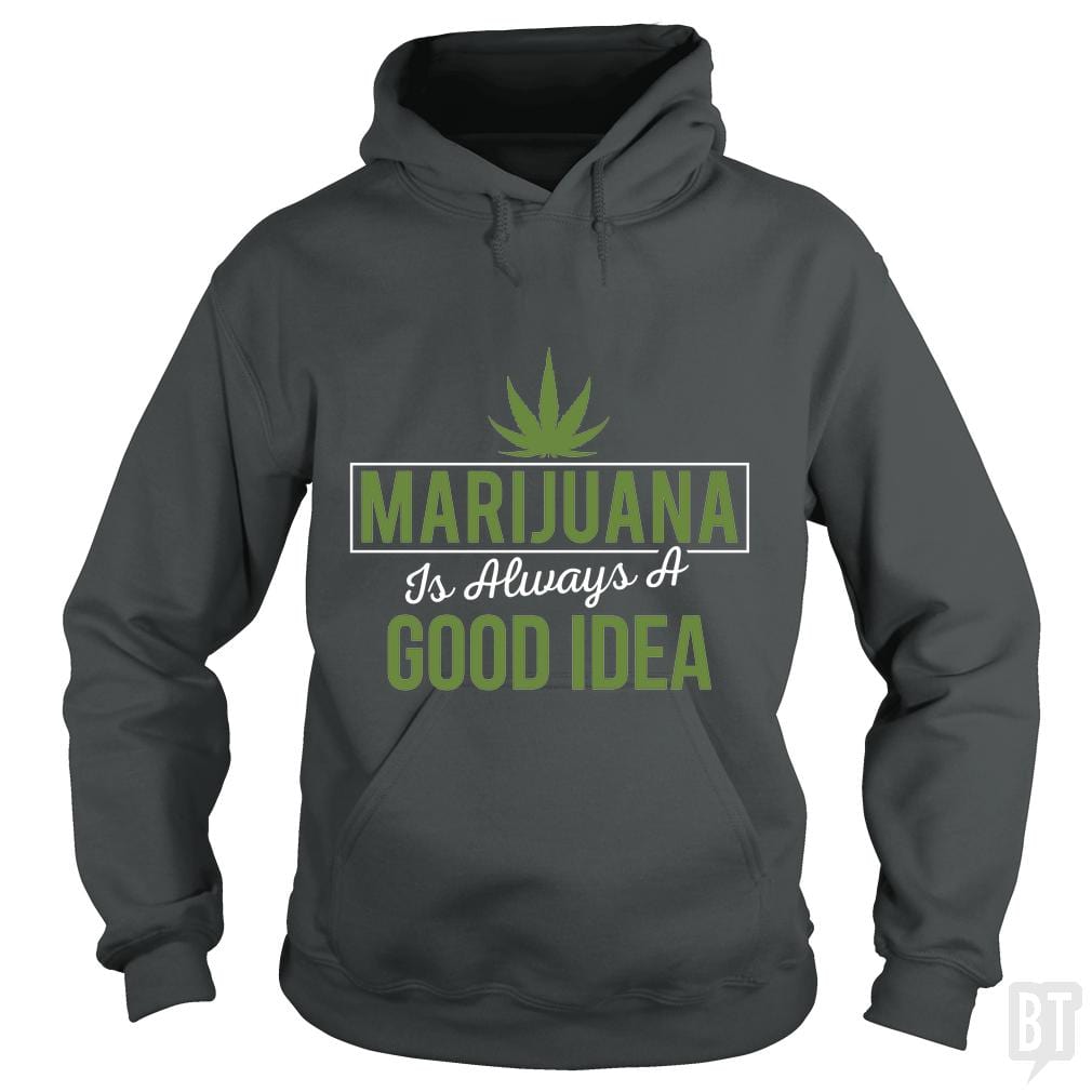Marijuana Is Always A Good Idea Hoodie