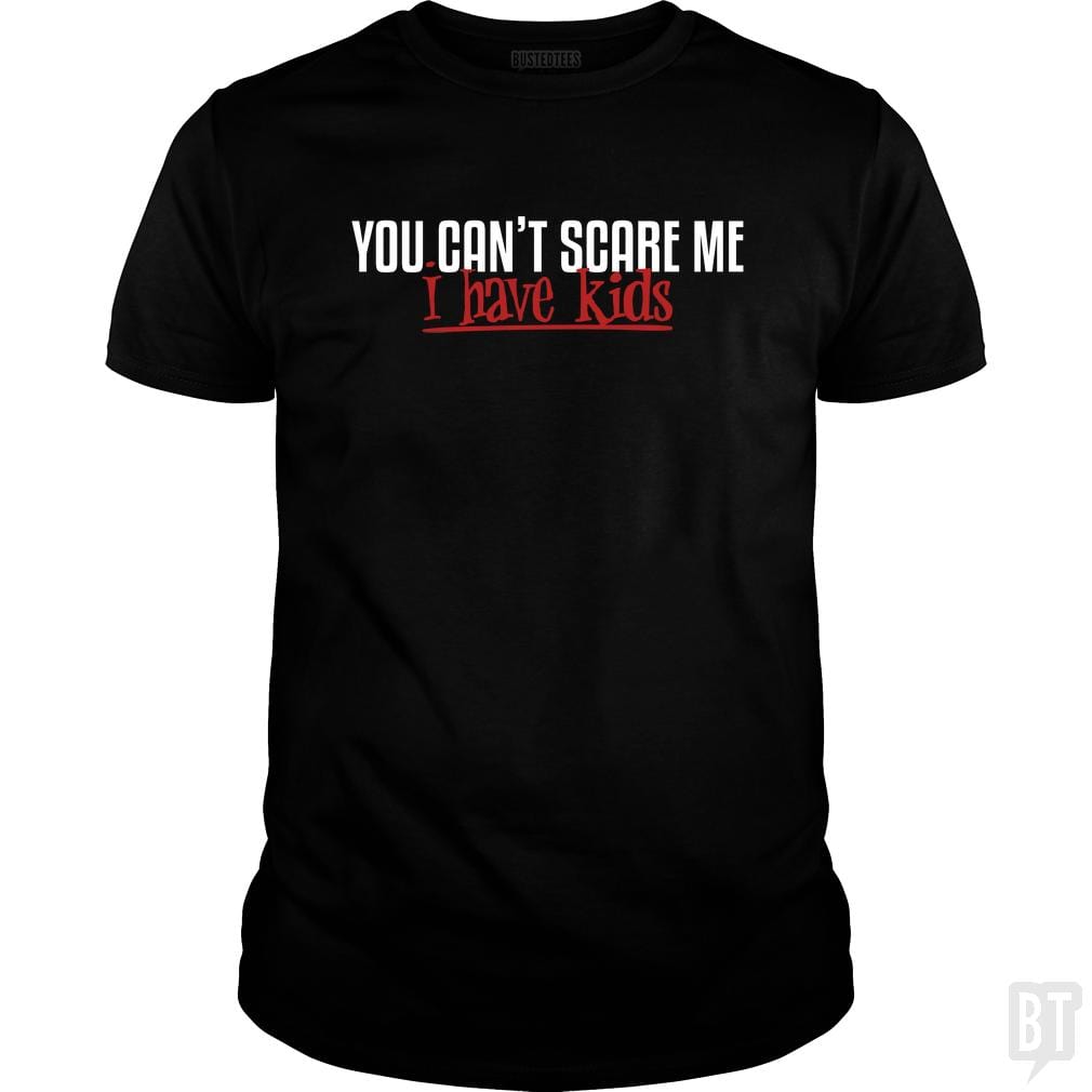 You Can Not Scare Me - I Have Kids