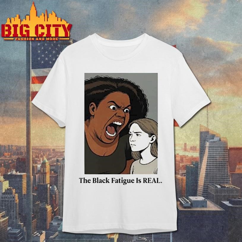 the black fatigue is real shirt