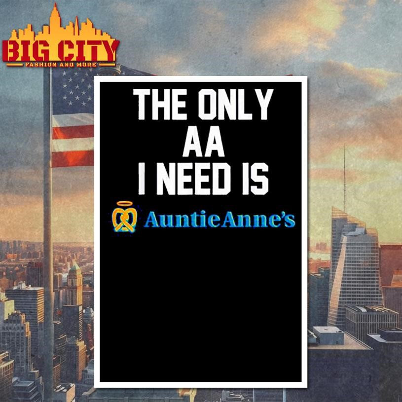the only aa i need is auntie anne’s shirt