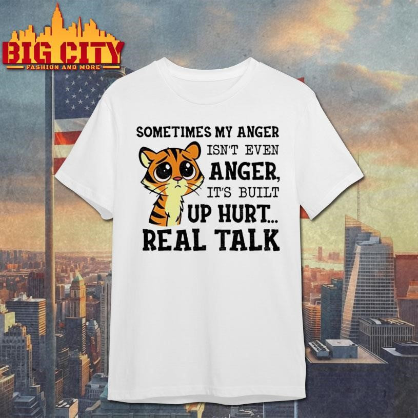 tiger sometimes my anger isn’t even anger it’s built up hurt real talk shirt