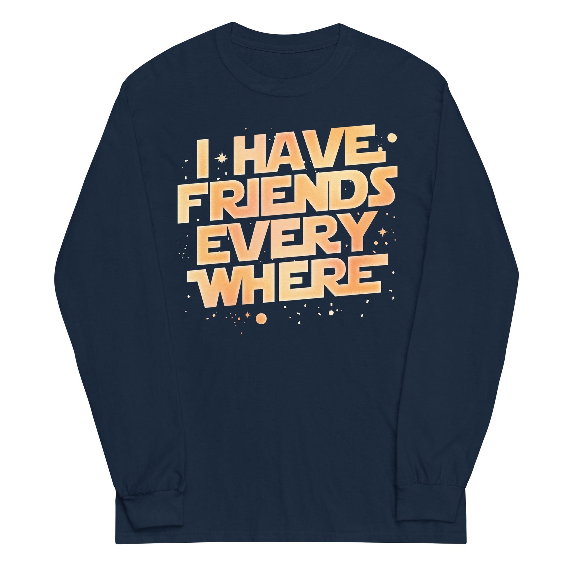 I Have Friends Everywhere Unisex Long Sleeve Tee