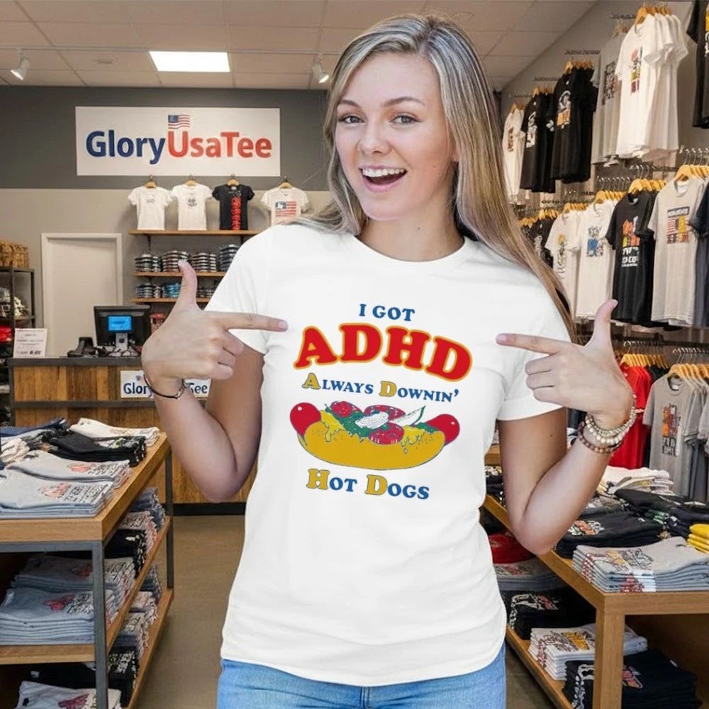 I Got ADHD, Always Downin’ Hot Dogs Shirt