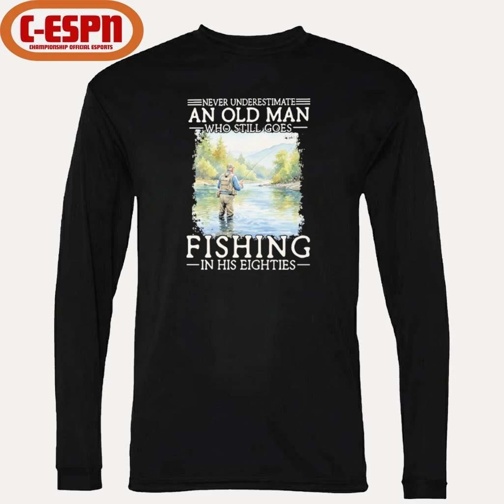 Never Underestimate Old Man Who Still Goes Fly Fishing In His Eighties Shirt