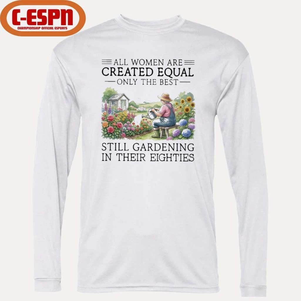 Grandma All Women Are Created Equal Only The Best Still Gardening In Their Eighties Shirt