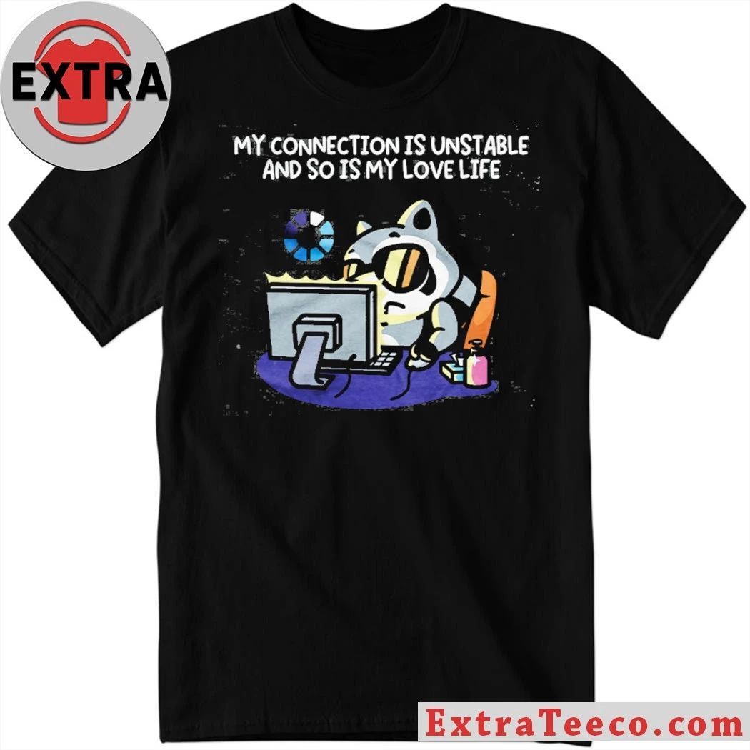 My Connection Is Unstable And So Is My Love Life T-Shirt
