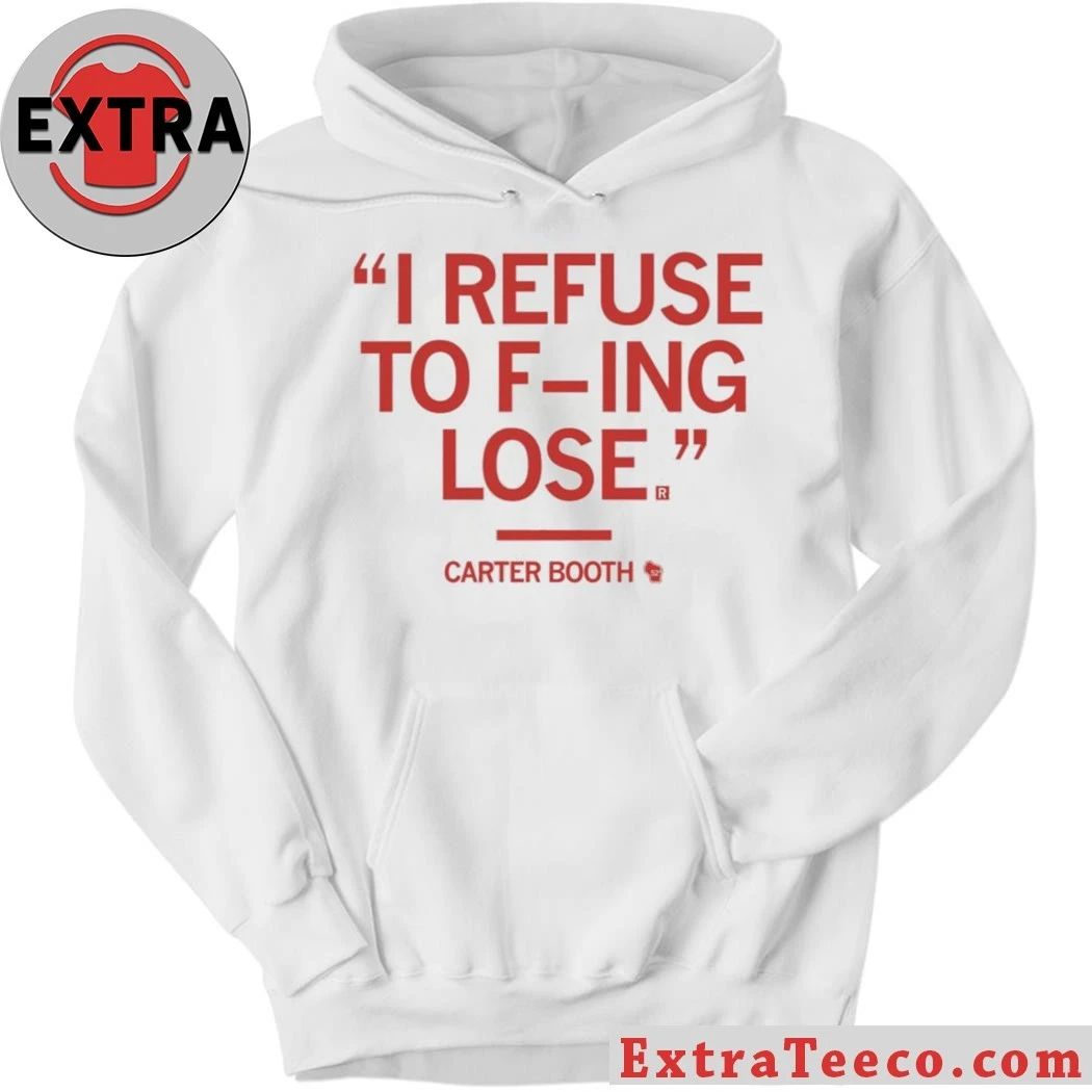 I Rếu To Fing Lose Carter Booth Refuse To Lose Shirt