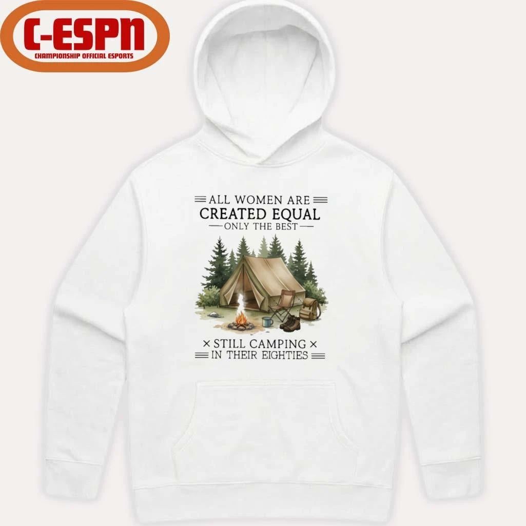 All Women Are Created Equal Only The Best Still Camping In Their Eighties shirt