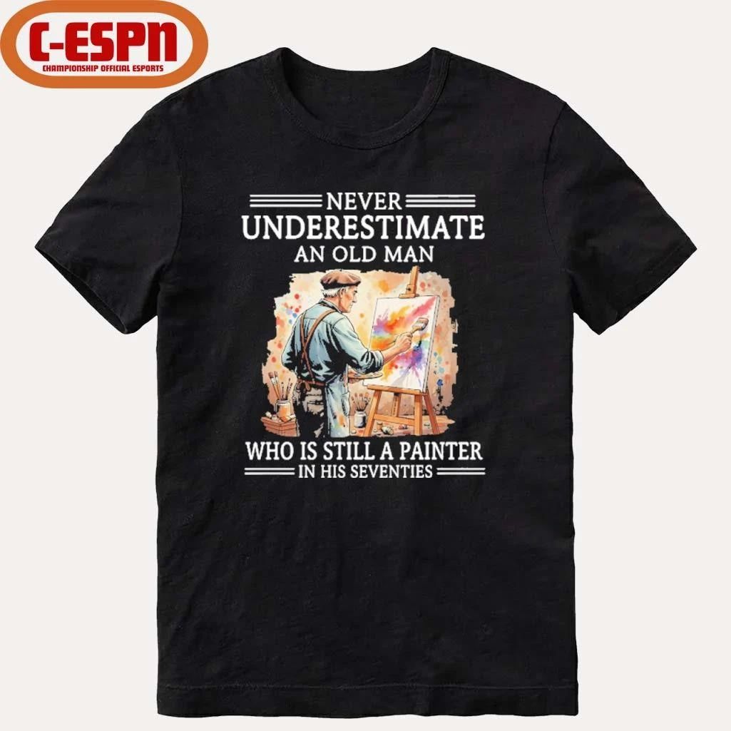 Never Underestimate An Old Man Who Is Still A Painter In His Seventies Shirt