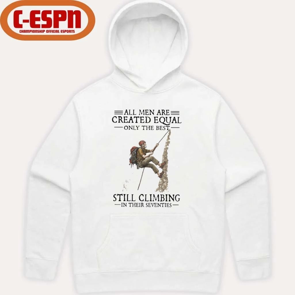All Men Are Created Equal Only The Best Still Climbing In Their Seventies Shirt