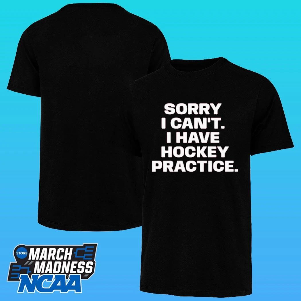 Sorry I Can’t I Have Hockey Practice Shirt