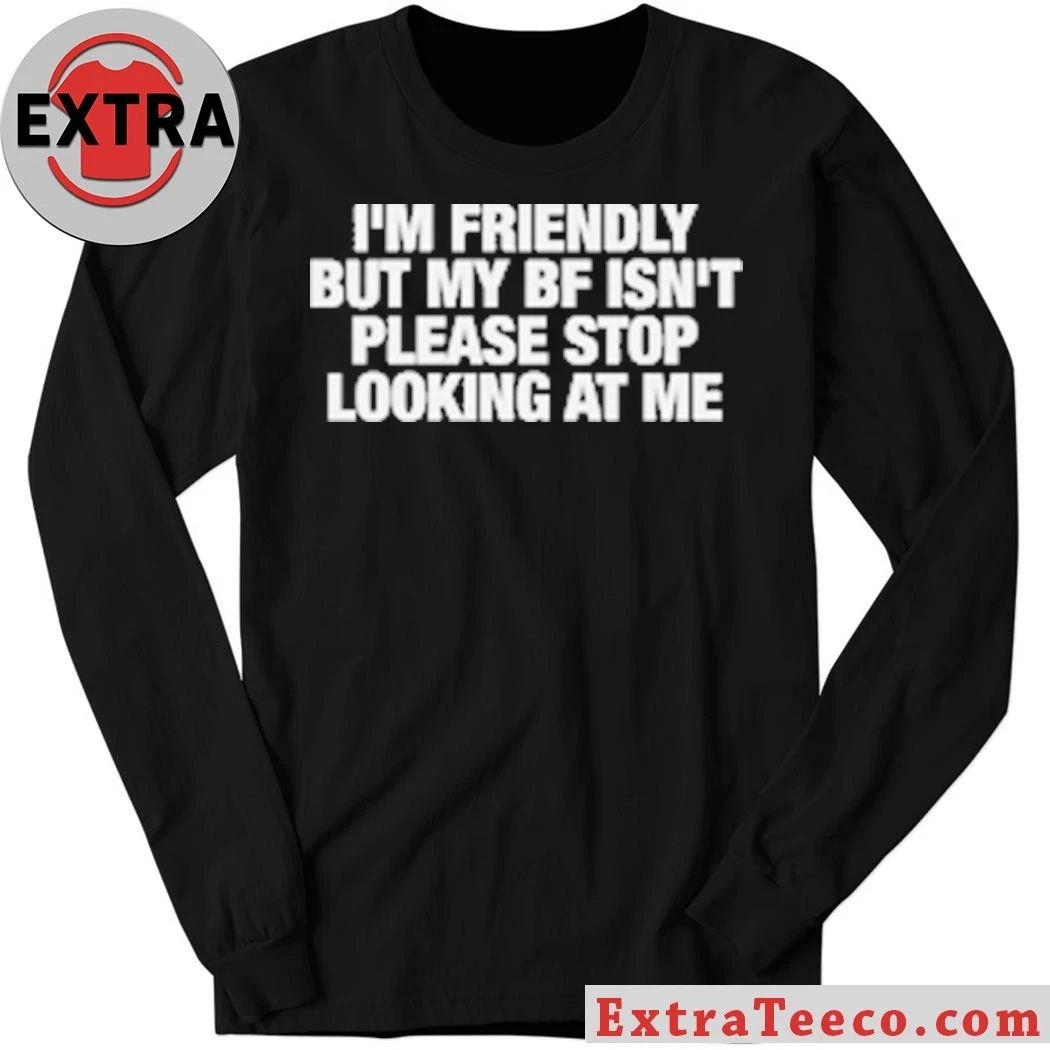 Original I’m Friendly But My BF Isn’t Please Stop Looking At Me T-Shirt
