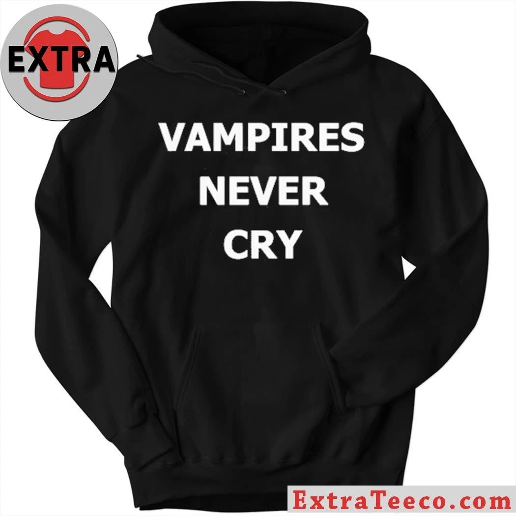 Vampires never cry shirt