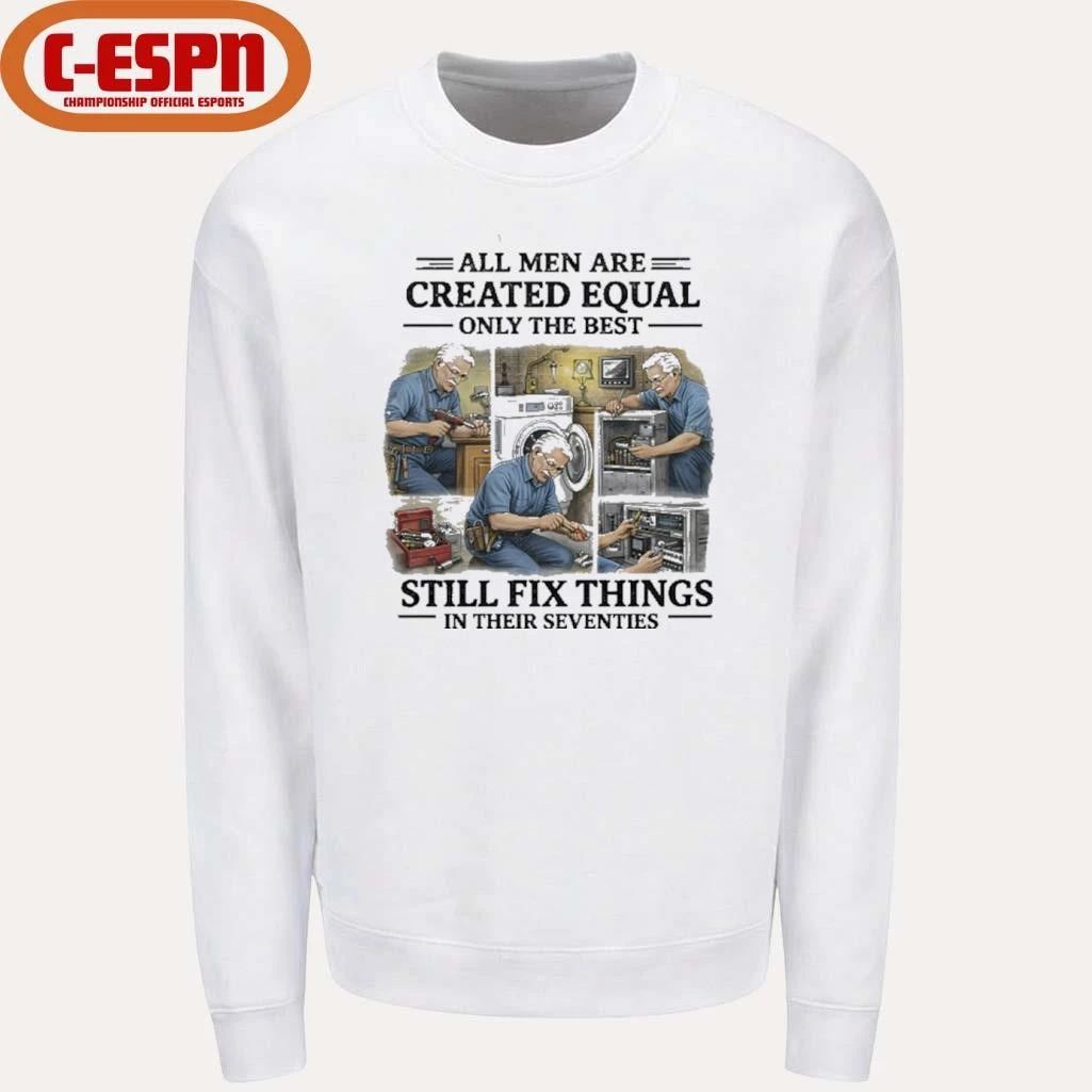 All Men Are Created Equal Only The Best Still Fix Things In Their Seventies Shirt
