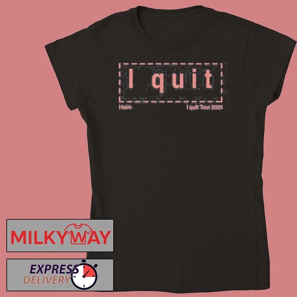New HAIM I Quit Tour 2025 shirt