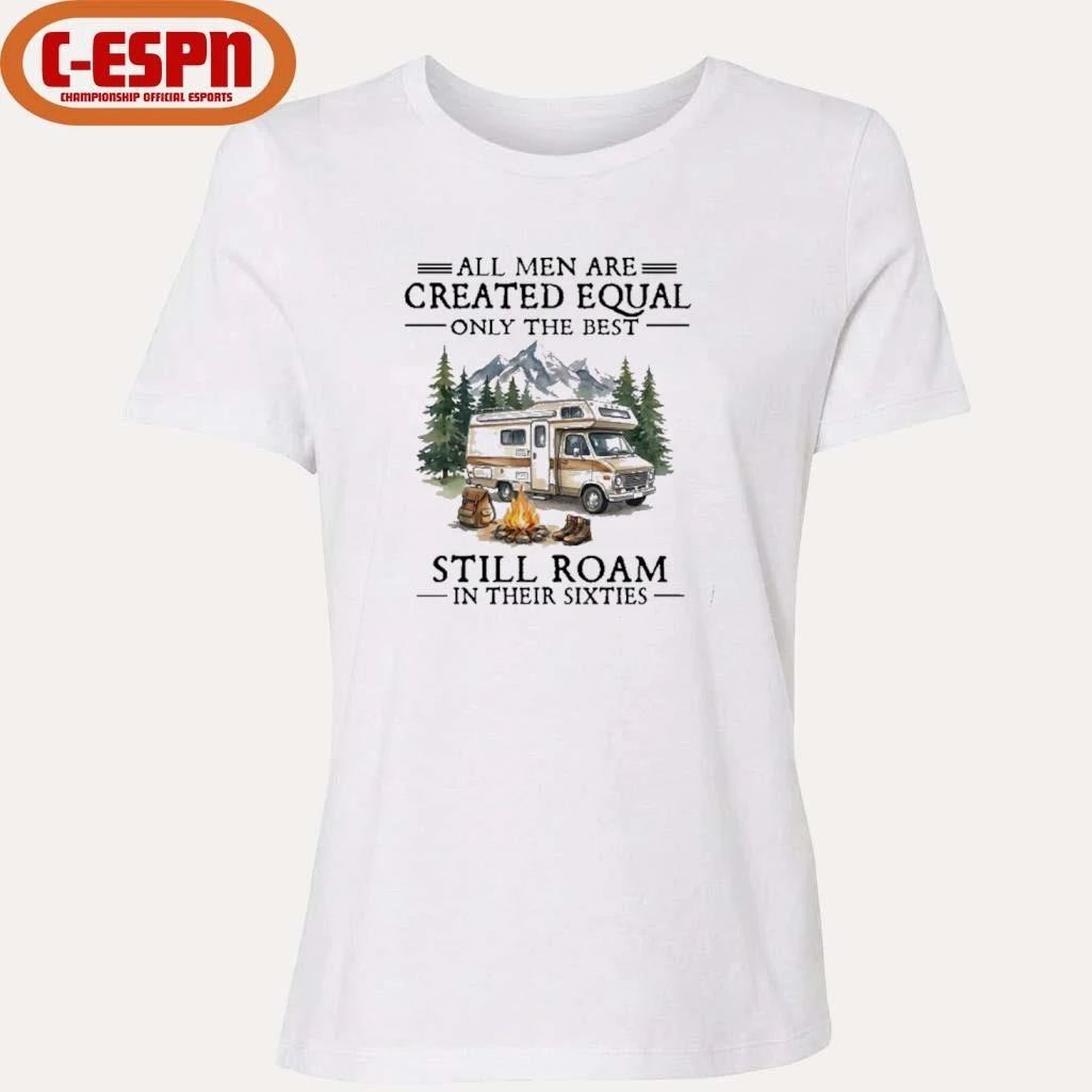 All Men Are Created Equal Only The Best Still Roam Travel In Their 60s T-Shirt