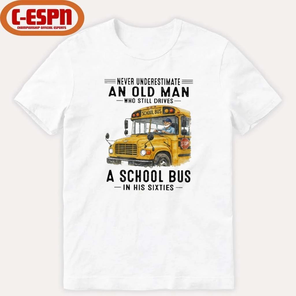 Never Underestimate An Old Man Who Still Drives A School Bus In His Sixties shirt