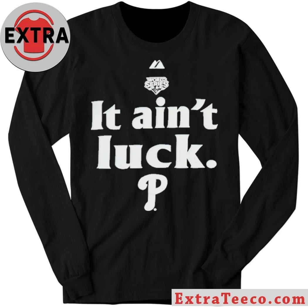 World Series It Ain’t Luck Philadelphia P Shirt