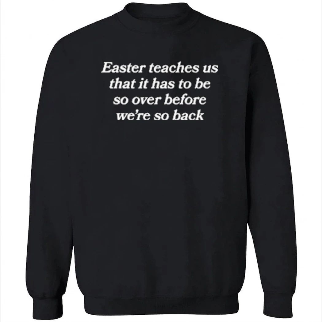 Easter Teaches Us That It Has To Be So Over Before We re So Back Shirt