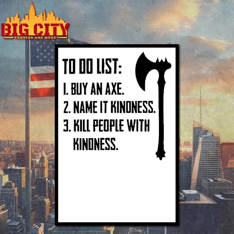 To Do List Buy A Axe Name It Kindness Kill People With Kindness Rule Shirt