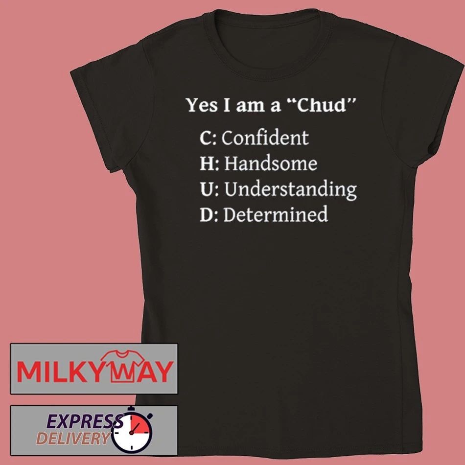 Yes I Am A Chud Shirt