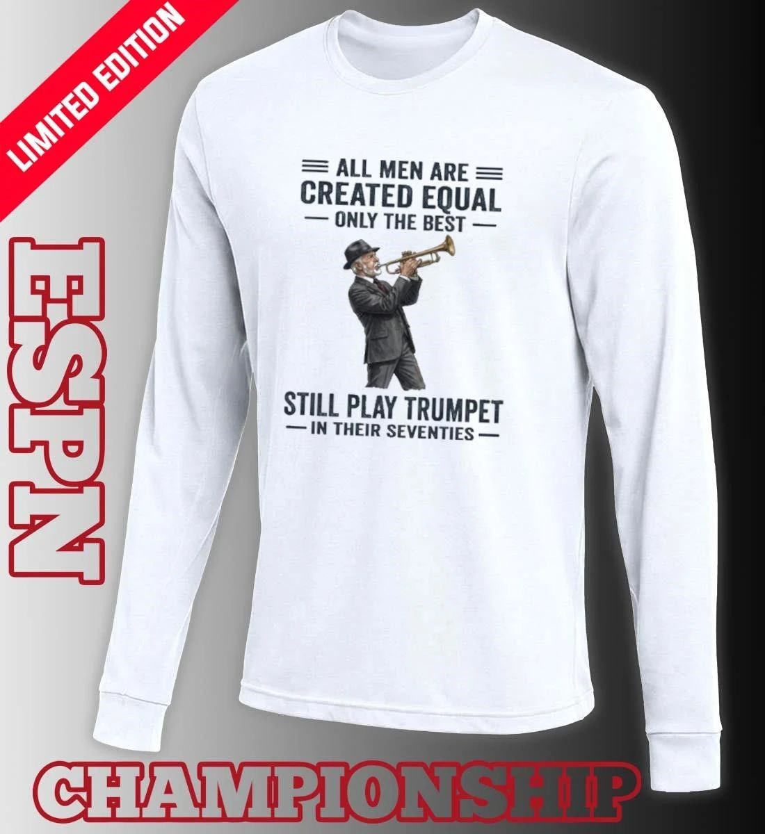All Men Are Created Equal Only The Best Still Play Trumpet In Their Seventies 2026 Shirt