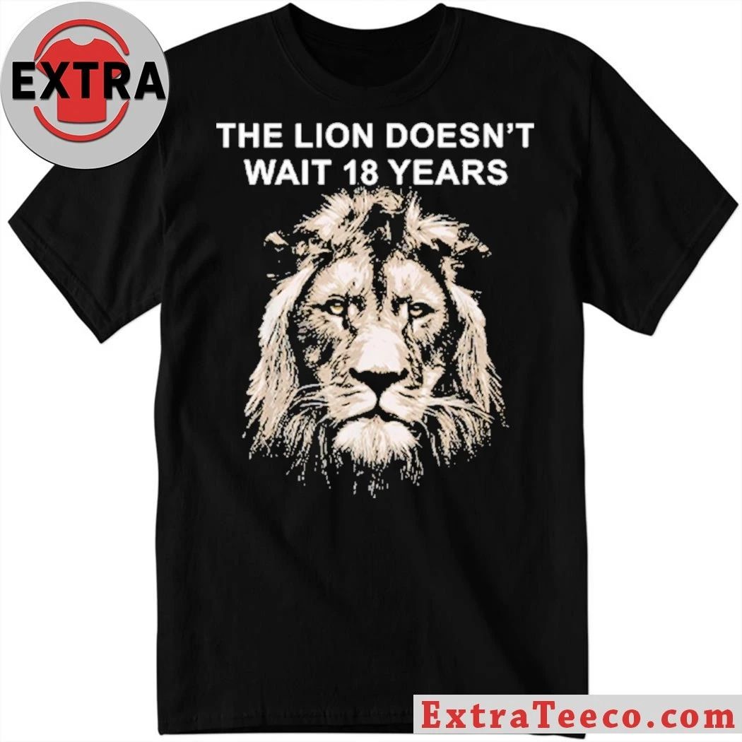 Original The Lion Doesnt Wait 18 Years Shirt