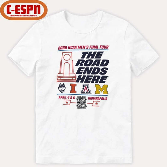 2026 NCAA Men’s Final Four The Road Ends Here 4 Teams Shirt