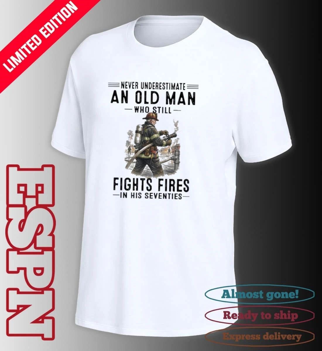 Never Underestimate An Old Man Who Still Fights Fires In His Seventies Shirt