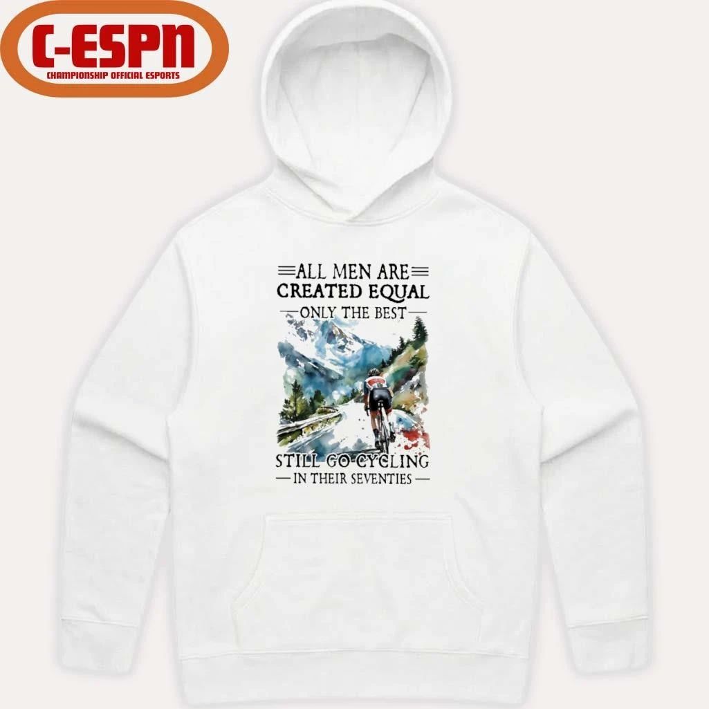 All Men Are Created Equal Only The Best Still Go Cycling In Their Seventies Shirt