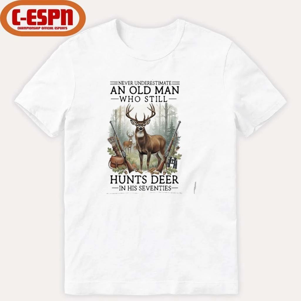 Never Underestimate An Old Man Who Still Hunts Deer In His Seventies Shirt