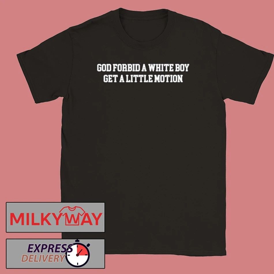 God Forbid A White Boy Get A Little Motion Tee Shirt