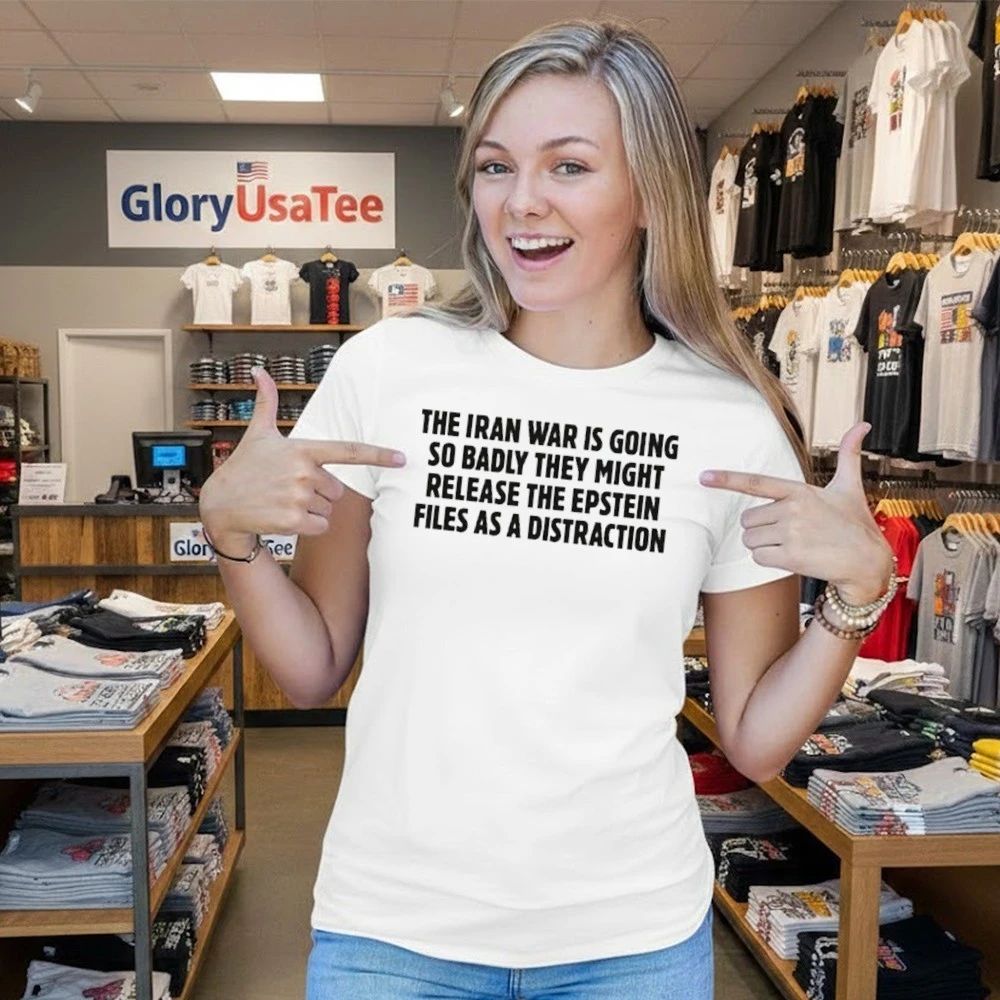 The Iran War Is Going So Badly They Might Release The Epstein Files As A Distraction Shirt