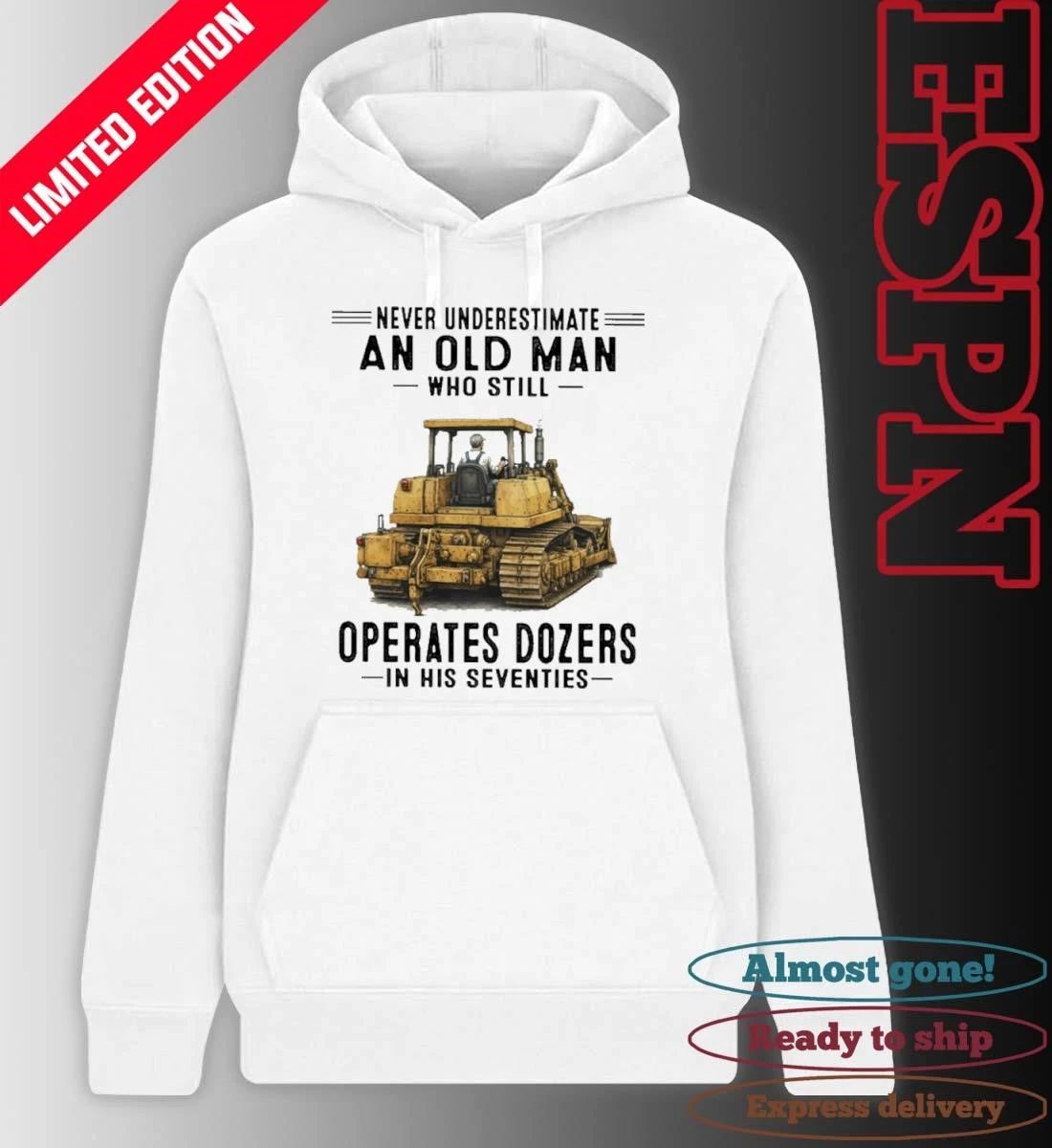 Never Underestimate An Old Man Who Still Operates Dozers In His Seventies shirt