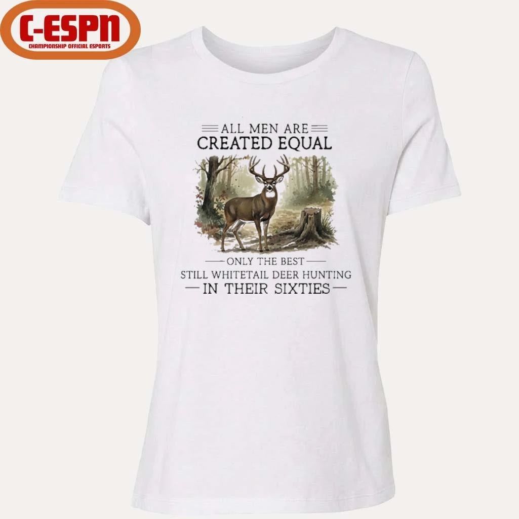 All Men Are Created Equal, Only The Best Still Deer Hunting In Their Sixties T-Shirt