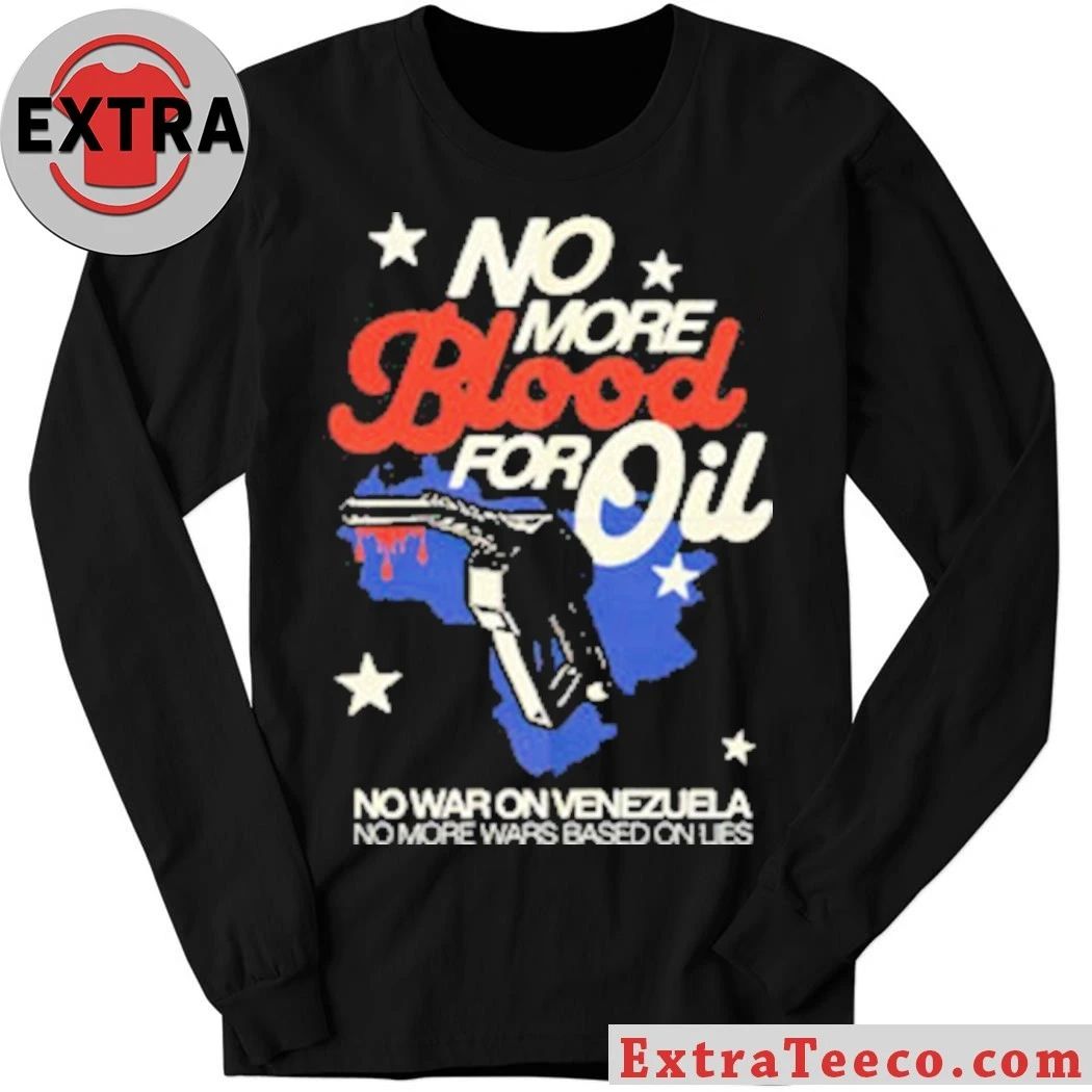 Original No Blood For Oil No War On Venezuela No More Wars Based On Lies Shirt