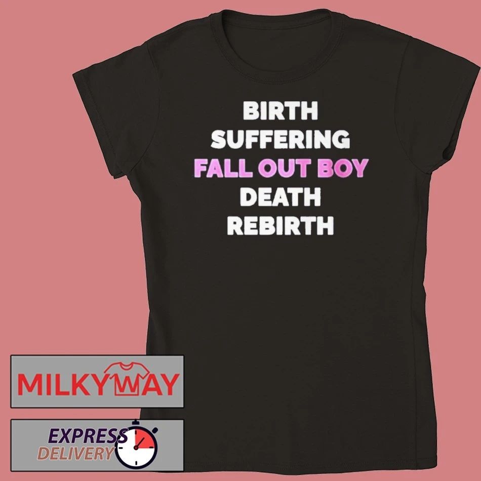 Birth Suffering Fall Out Boy Death Rebirth Shirt