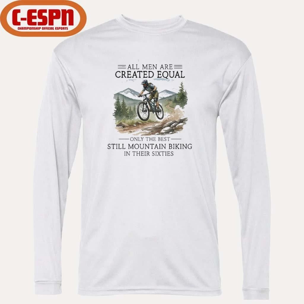 All Men Are Created Equal, Only The Best Still Mountain Biking In Their Sixties Shirt
