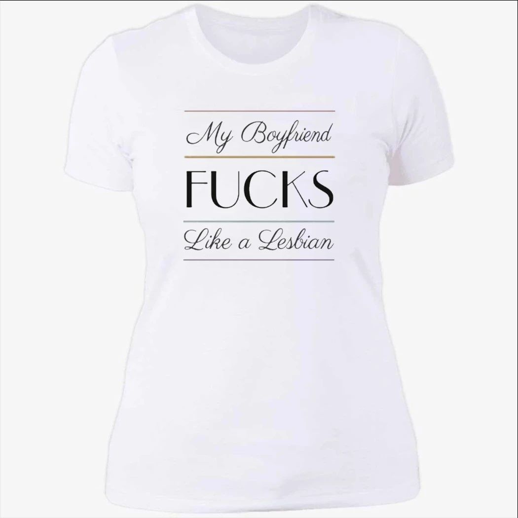 My Boyfriend Fucks Like A Lesbian Shirt