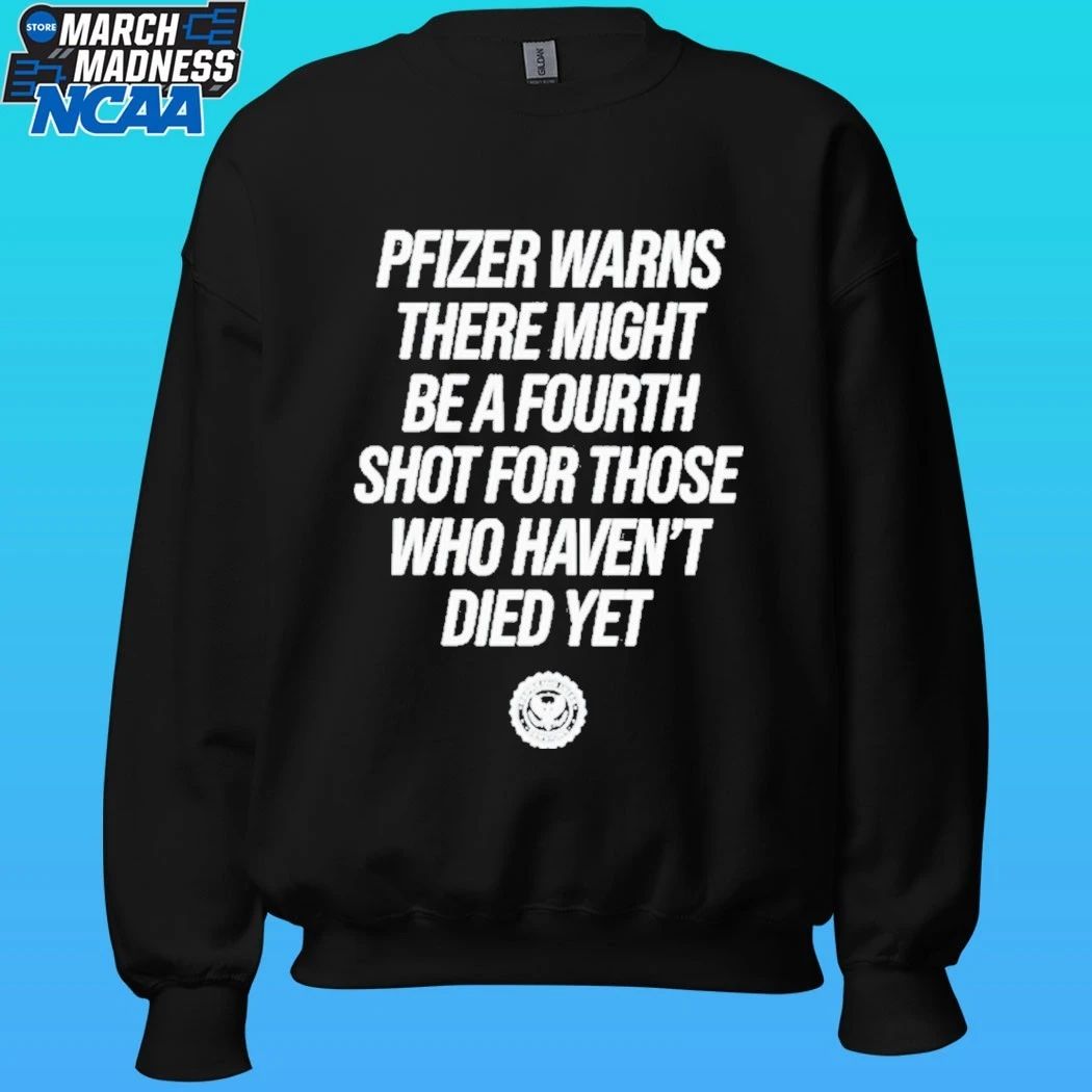 Pfizer Warns There Might Be A Fourth Shot For Those Who Haven’t Died Yet Shirt