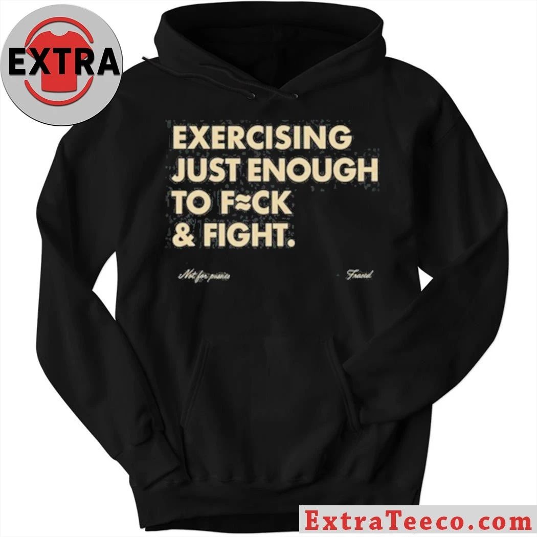 Blueflow.8 Exercising Just Enough To Fuck & Fight Shirt