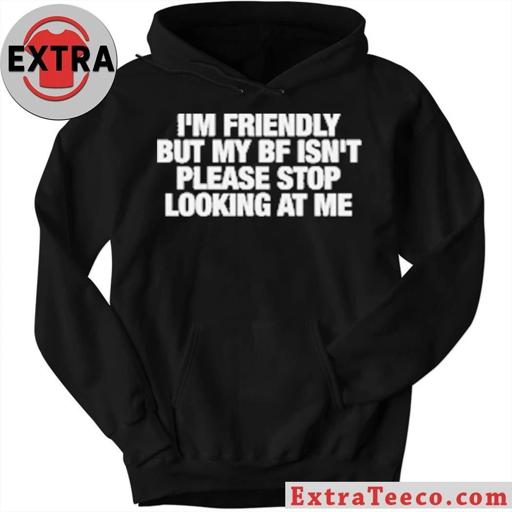 Original I’m Friendly But My BF Isn’t Please Stop Looking At Me T-Shirt