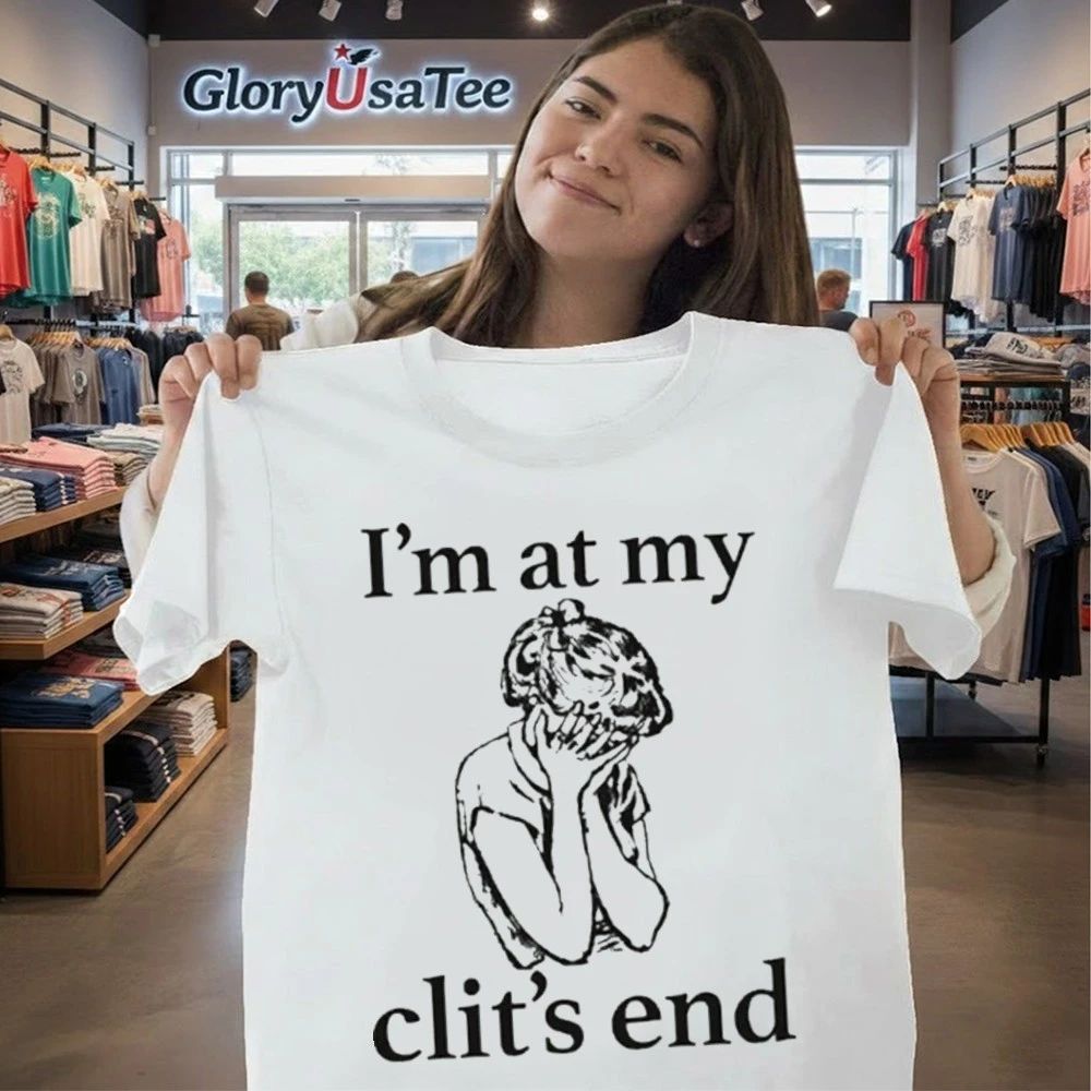 I’m At My Clit’s End Shirt