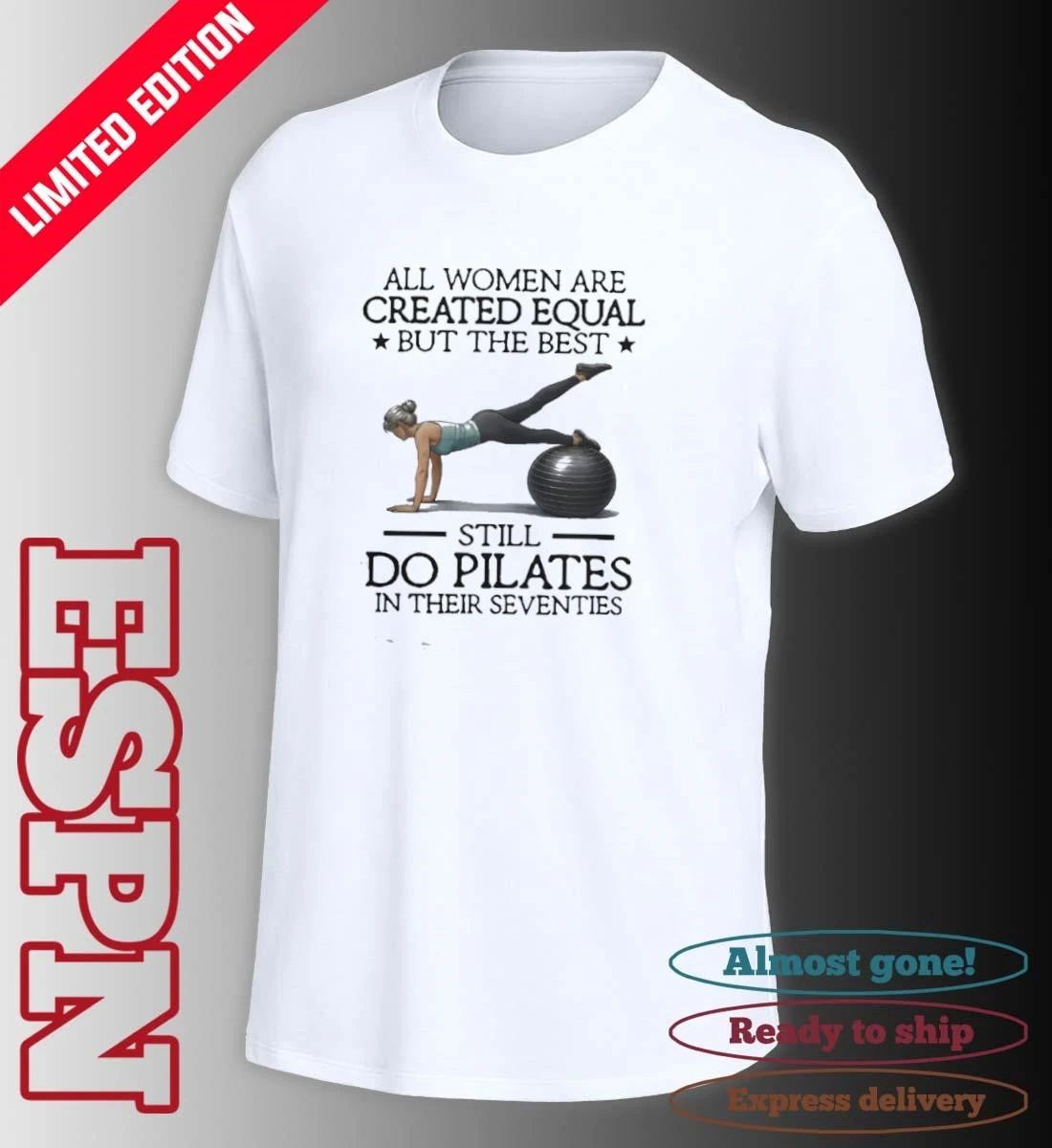 All Women Are Created Equal – But The Best Still Do Pilates In Their Seventies 70s Shirt