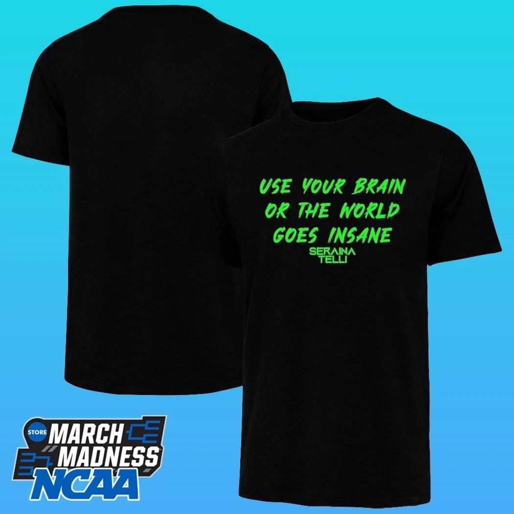 Seraina Telli Use Your Brain Or The World Goes Insane Shirt
