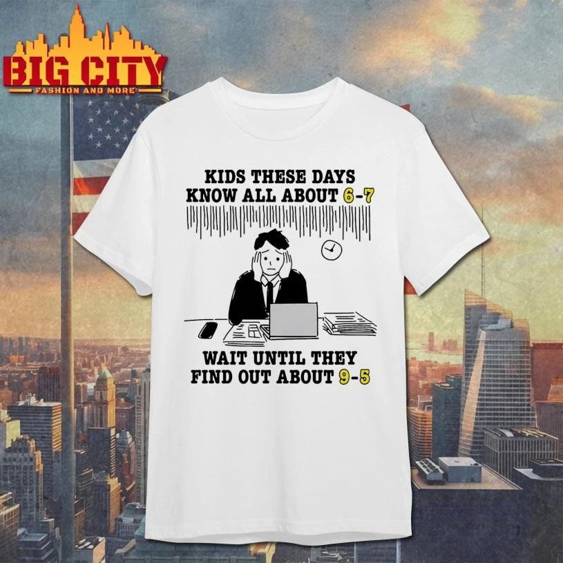 Kids These Days Know All About 6-7 Wait Until They Find Out About 9-5 Graphic Shirt